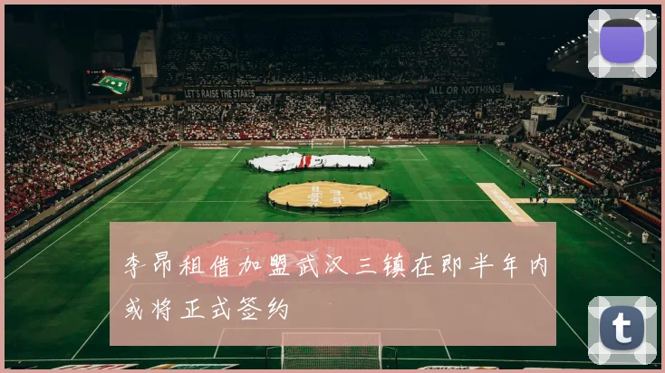 李昂租借加盟武汉三镇在即半年内或将正式签约