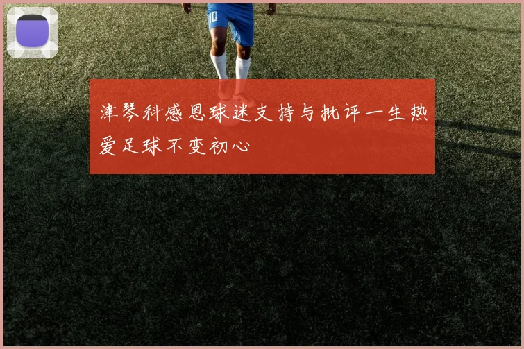 津琴科感恩球迷支持与批评一生热爱足球不变初心